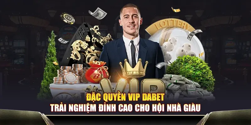 DABET VIP - Đặc Quyền Khuyến Mãi Đẳng Cấp Hàng Đầu