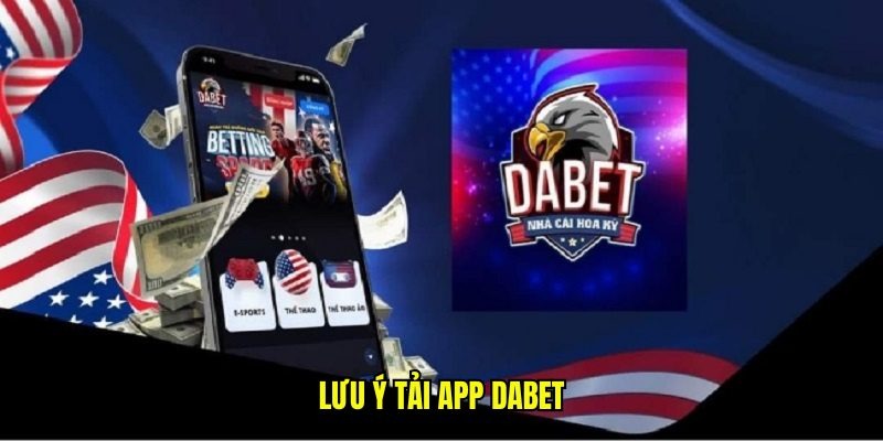 Những lưu ý quan trọng khi tải app DABET
