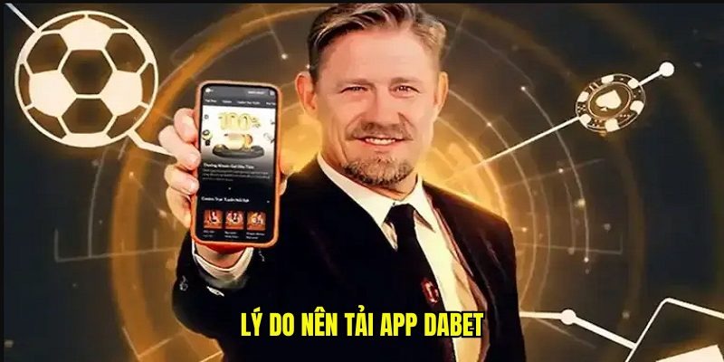 Lợi ích khi sử dụng app DABET thay vì trình duyệt