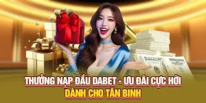 DABET Thưởng Nạp Đầu - Cơ Hội Vàng Cho Người Chơi Mới