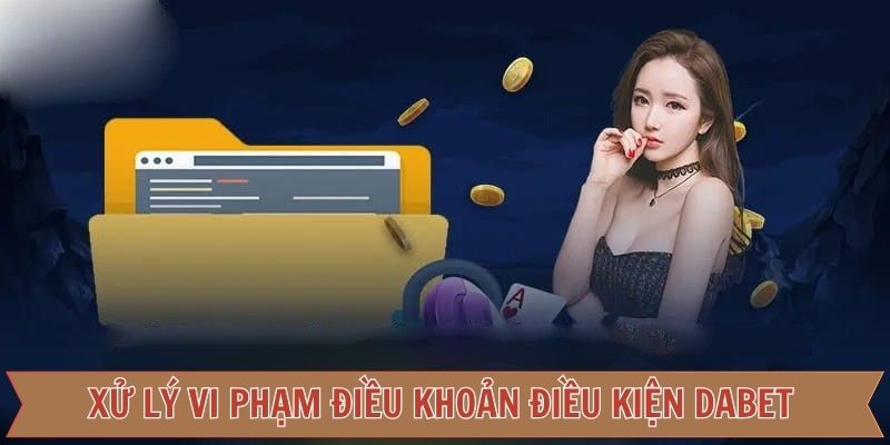 DABET xử lý thế nào với hành vi vi phạm điều khoản?