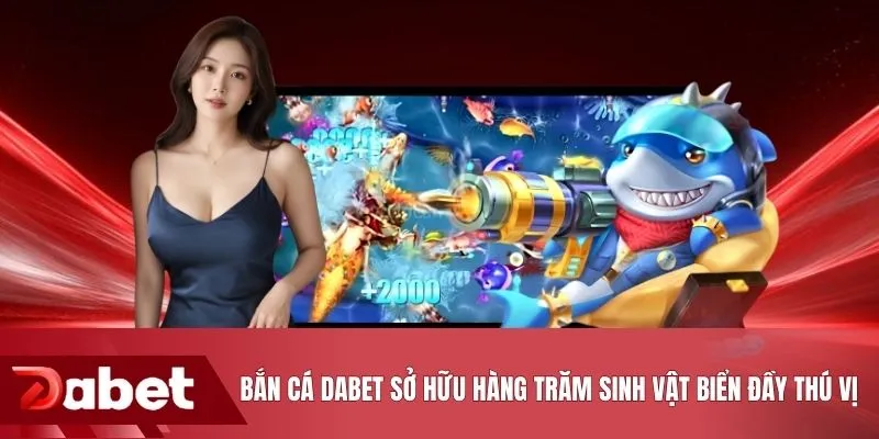 Bắn cá DABET sở hữu hàng trăm sinh vật biển đầy thú vị