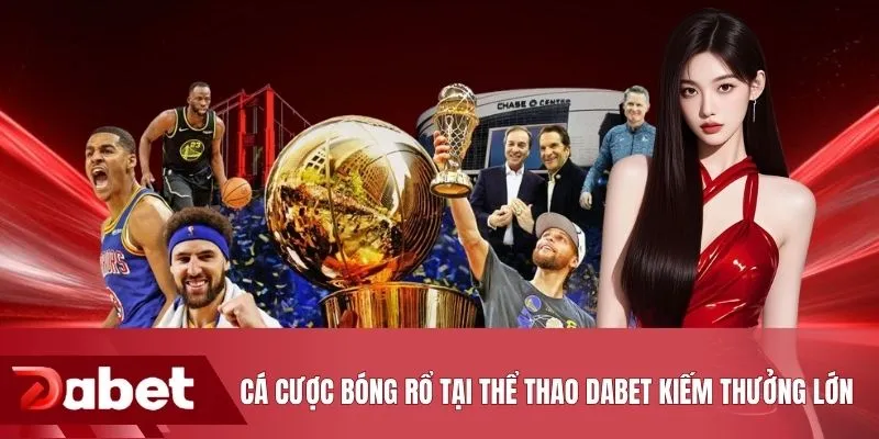 Cá cược bóng rổ tại thể thao DABET kiếm thưởng lớn