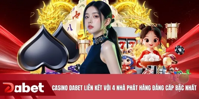 Casino DABET liên kết với 4 nhà phát hàng đẳng cấp bậc nhất