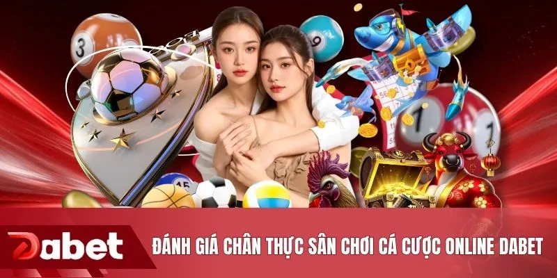 Đánh giá chân thực sân chơi cá cược online DABET