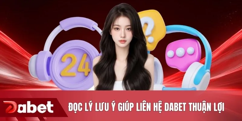 Đọc lý lưu ý giúp liên hệ DABET thuận lợi