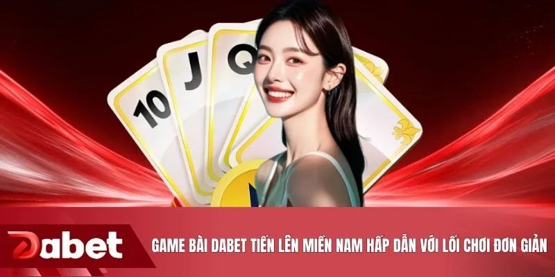 Game bài DABET Tiến lên miền Nam hấp dẫn với lối chơi đơn giản