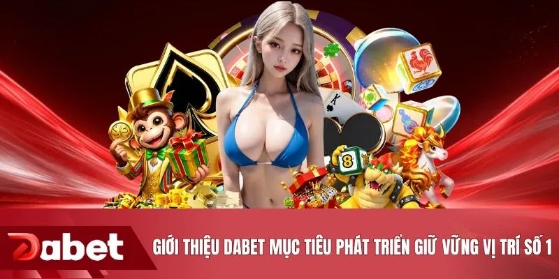 Giới thiệu DABET mục tiêu phát triển giữ vững vị trí số 1