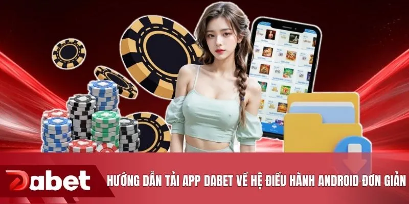 Hướng dẫn tải app DABET về hệ điều hành Android đơn giản