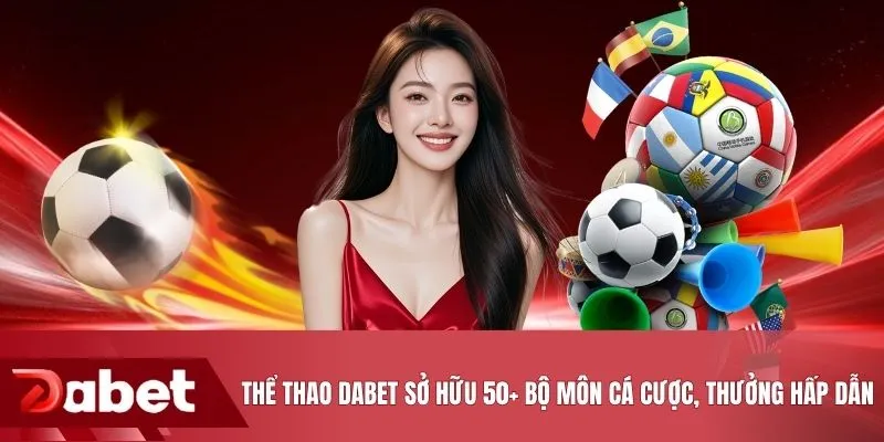 Thể thao DABET sở hữu 50+ bộ môn cá cược, thưởng hấp dẫn