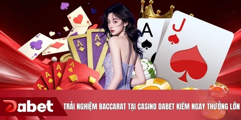 Trải nghiệm Baccarat tại Casino DABET kiếm ngay thưởng lớn