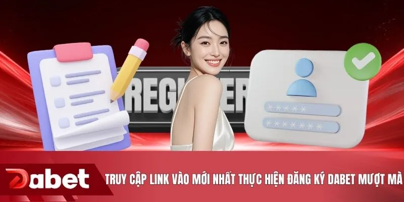 Truy cập link vào mới nhất thực hiện đăng ký DABET mượt mà