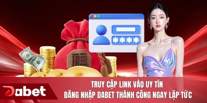 Truy cập link vào uy tín đăng nhập DABET thành công ngay lập tức