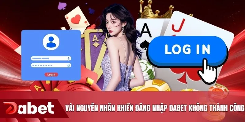 Vài nguyên nhân khiến đăng nhập DABET không thành công